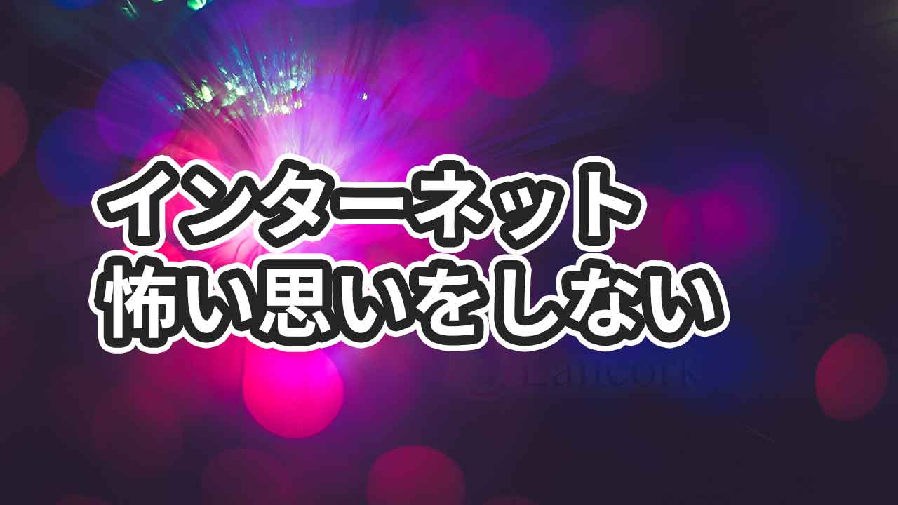 インターネットで怖い思いをしない